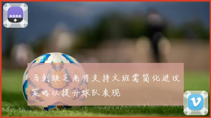 马刺缺乏老将支持文班需简化进攻策略以提升球队表现