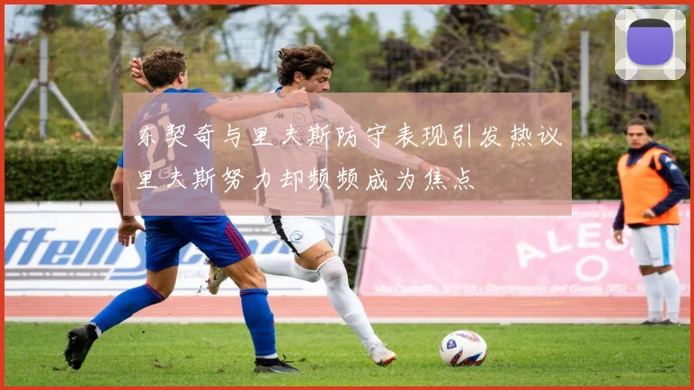 东契奇与里夫斯防守表现引发热议里夫斯努力却频频成为焦点